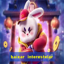 baixar interestelar 4k dublado